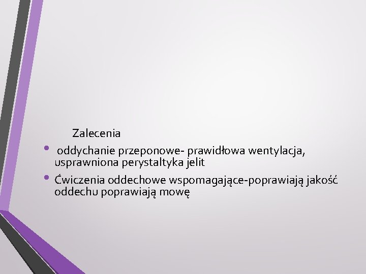  • • Zalecenia oddychanie przeponowe- prawidłowa wentylacja, usprawniona perystaltyka jelit Ćwiczenia oddechowe wspomagające-poprawiają