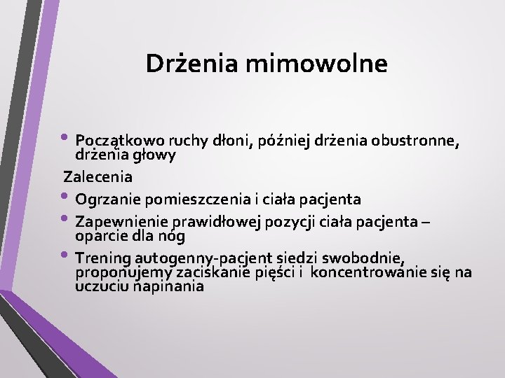 Drżenia mimowolne • Początkowo ruchy dłoni, później drżenia obustronne, drżenia głowy Zalecenia • Ogrzanie