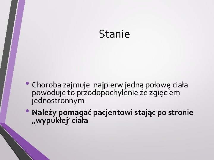 Stanie • Choroba zajmuje najpierw jedną połowę ciała powoduje to przodopochylenie ze zgięciem jednostronnym