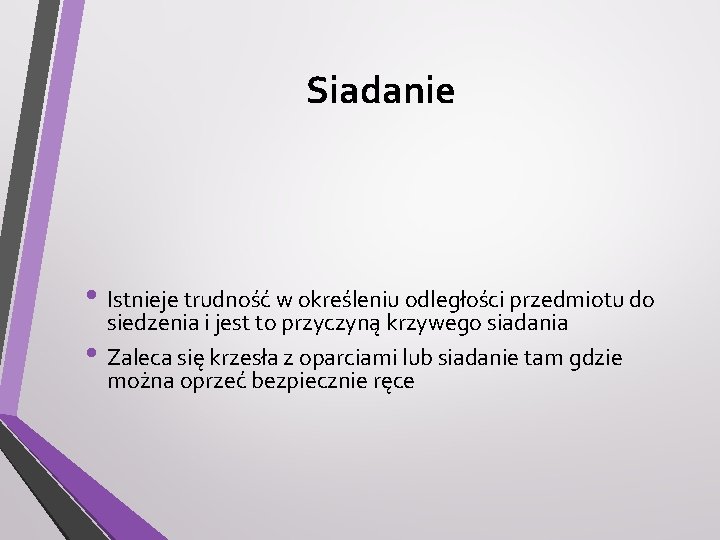 Siadanie • Istnieje trudność w określeniu odległości przedmiotu do • siedzenia i jest to