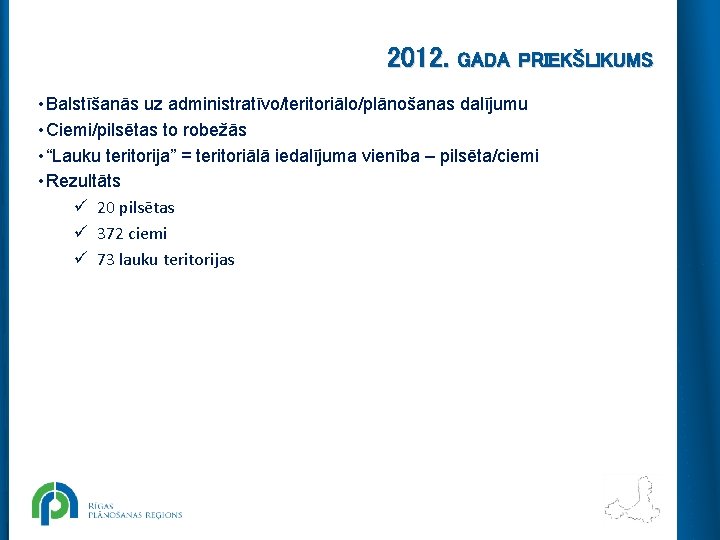 2012. GADA PRIEKŠLIKUMS • Balstīšanās uz administratīvo/teritoriālo/plānošanas dalījumu • Ciemi/pilsētas to robežās • “Lauku