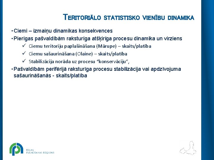 TERITORIĀLO STATISTISKO VIENĪBU DINAMIKA • Ciemi – izmaiņu dinamikas konsekvences • Pierīgas pašvaldībām raksturīga