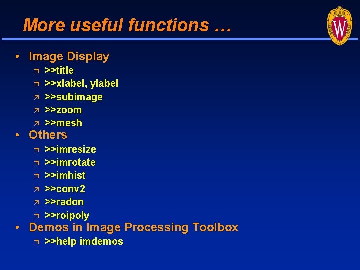 More useful functions … • Image Display >>title >>xlabel, ylabel >>subimage >>zoom >>mesh • More useful functions … • Image Display >>title >>xlabel, ylabel >>subimage >>zoom >>mesh •