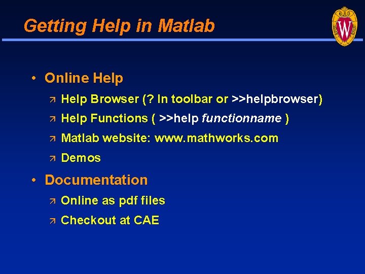 Getting Help in Matlab • Online Help Browser (? In toolbar or >>helpbrowser) Help Getting Help in Matlab • Online Help Browser (? In toolbar or >>helpbrowser) Help
