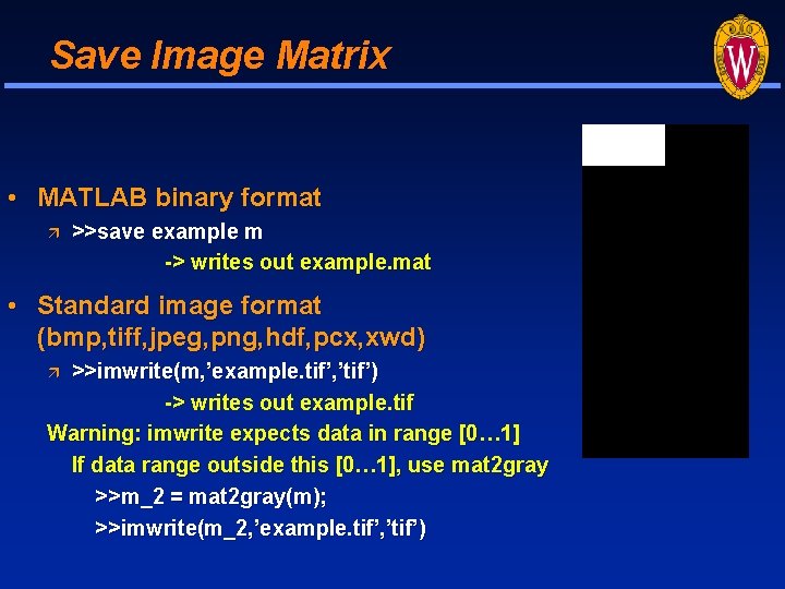 Save Image Matrix • MATLAB binary format >>save example m -> writes out example. Save Image Matrix • MATLAB binary format >>save example m -> writes out example.