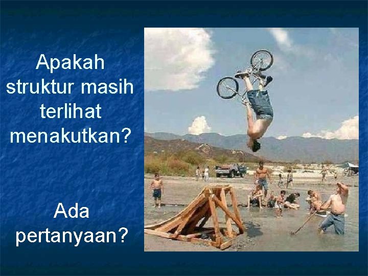 Apakah struktur masih terlihat menakutkan? Ada pertanyaan? 