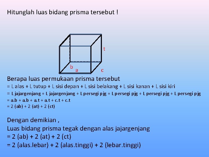 Hitunglah luas bidang prisma tersebut ! t b a c Berapa luas permukaan prisma