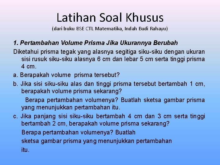 Latihan Soal Khusus (dari buku BSE CTL Matematika, Indah Budi Rahayu) 1. Pertambahan Volume