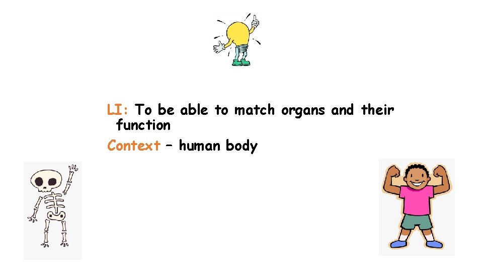 LI: To be able to match organs and their function Context – human body LI: To be able to match organs and their function Context – human body