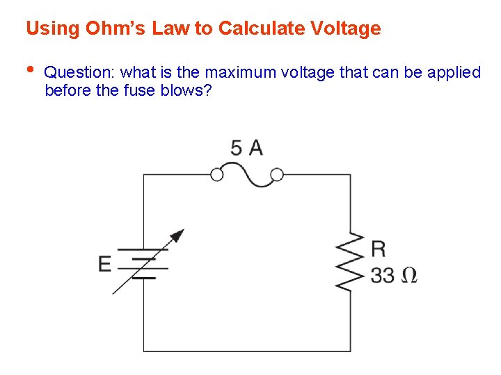 Using Ohm’s Law to Calculate Voltage • Question: what is the maximum voltage that