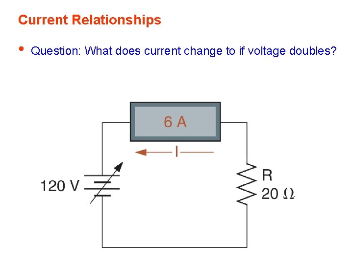 Current Relationships • Question: What does current change to if voltage doubles? Current Relationships • Question: What does current change to if voltage doubles?