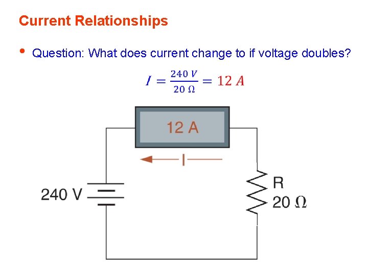 Current Relationships • Question: What does current change to if voltage doubles? Current Relationships • Question: What does current change to if voltage doubles?