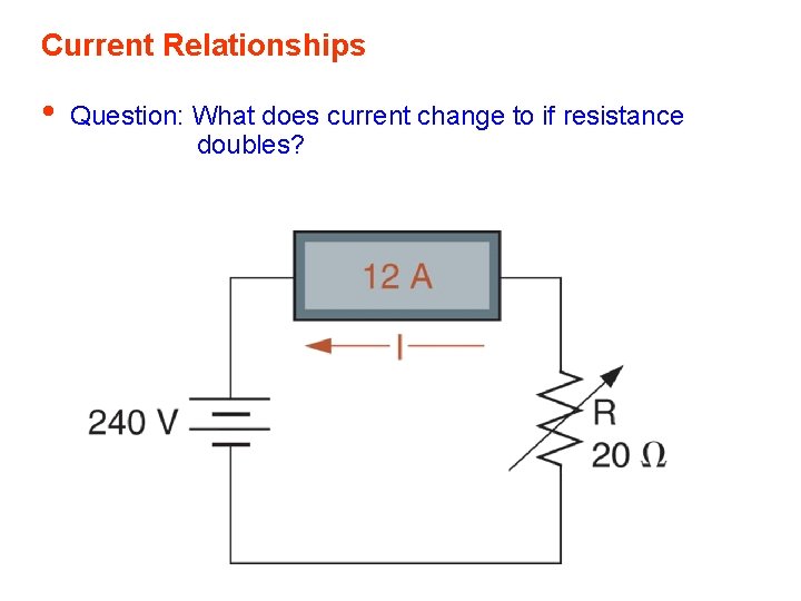 Current Relationships • Question: What does current change to if resistance doubles? Current Relationships • Question: What does current change to if resistance doubles?