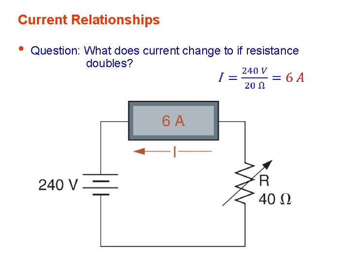 Current Relationships • Question: What does current change to if resistance doubles? 