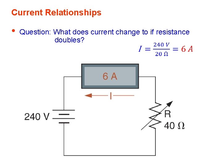 Current Relationships • Question: What does current change to if resistance doubles? Current Relationships • Question: What does current change to if resistance doubles?