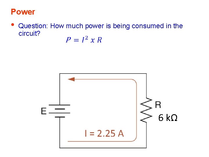 Power • Question: How much power is being consumed in the circuit? 6 kΩ Power • Question: How much power is being consumed in the circuit? 6 kΩ