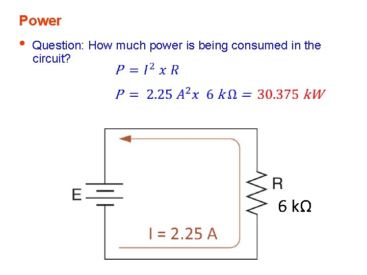 Power • Question: How much power is being consumed in the circuit? 6 kΩ Power • Question: How much power is being consumed in the circuit? 6 kΩ