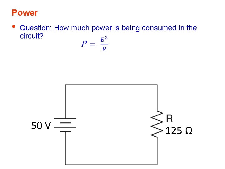 Power • Question: How much power is being consumed in the circuit? 50 V Power • Question: How much power is being consumed in the circuit? 50 V