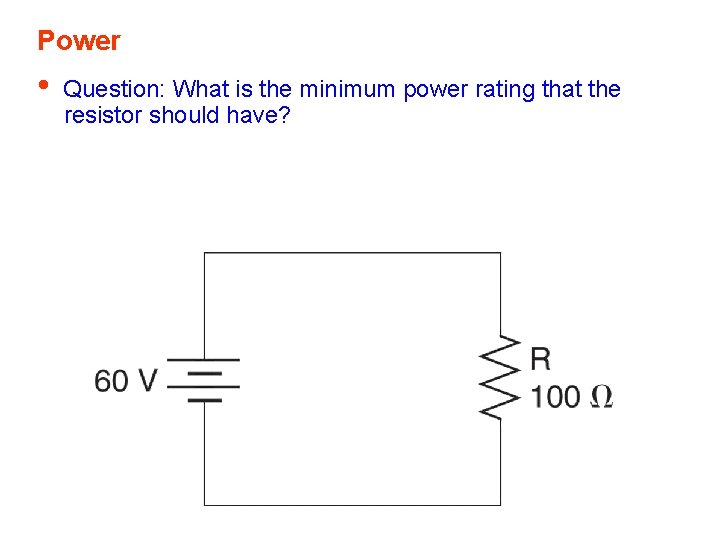 Power • Question: What is the minimum power rating that the resistor should have? Power • Question: What is the minimum power rating that the resistor should have?