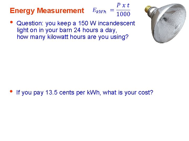 Energy Measurement • Question: you keep a 150 W incandescent light on in your