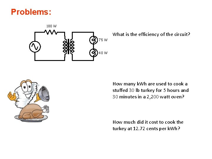 Problems: 180 W 75 W What is the efficiency of the circuit? 40 W