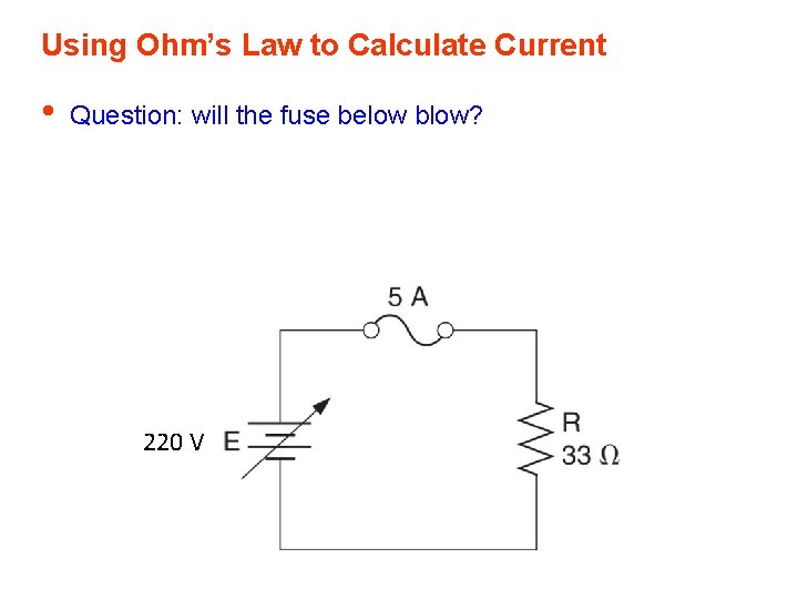 Using Ohm’s Law to Calculate Current • Question: will the fuse below blow? 220 Using Ohm’s Law to Calculate Current • Question: will the fuse below blow? 220