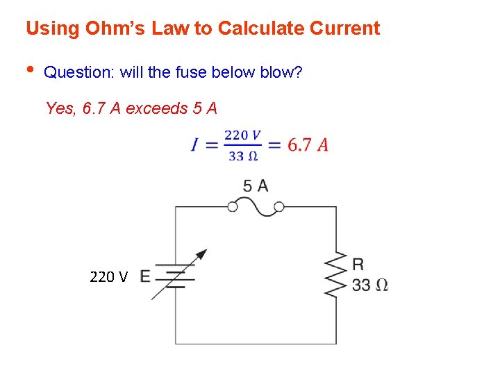 Using Ohm’s Law to Calculate Current • Question: will the fuse below blow? Yes,