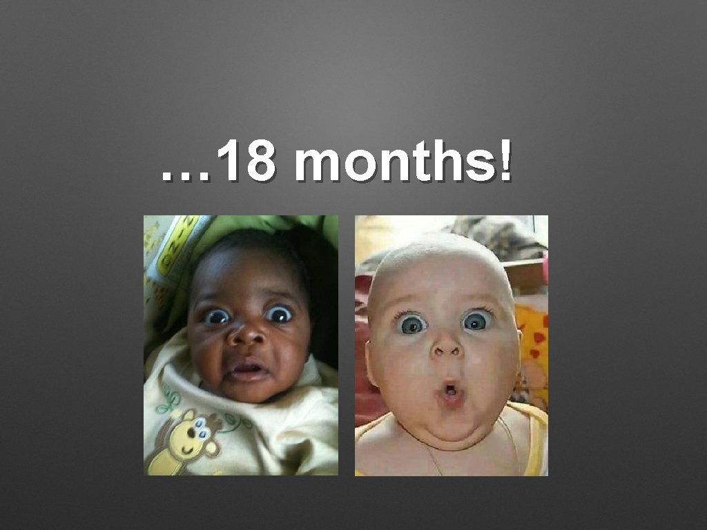 … 18 months! 