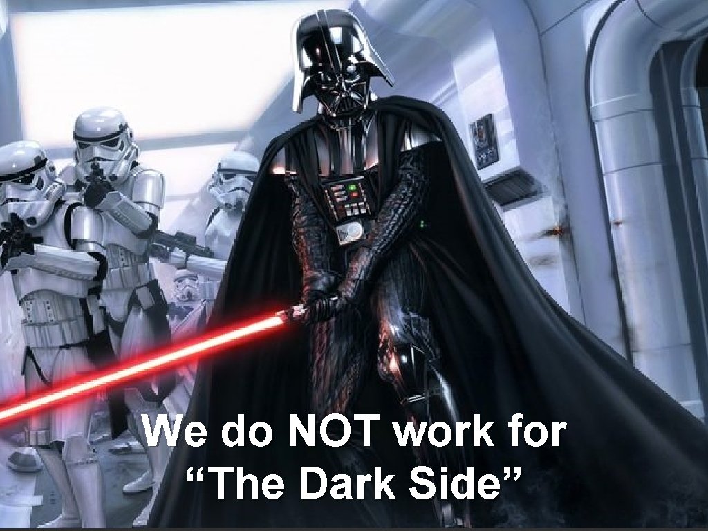 We do NOT work for “The Dark Side” 