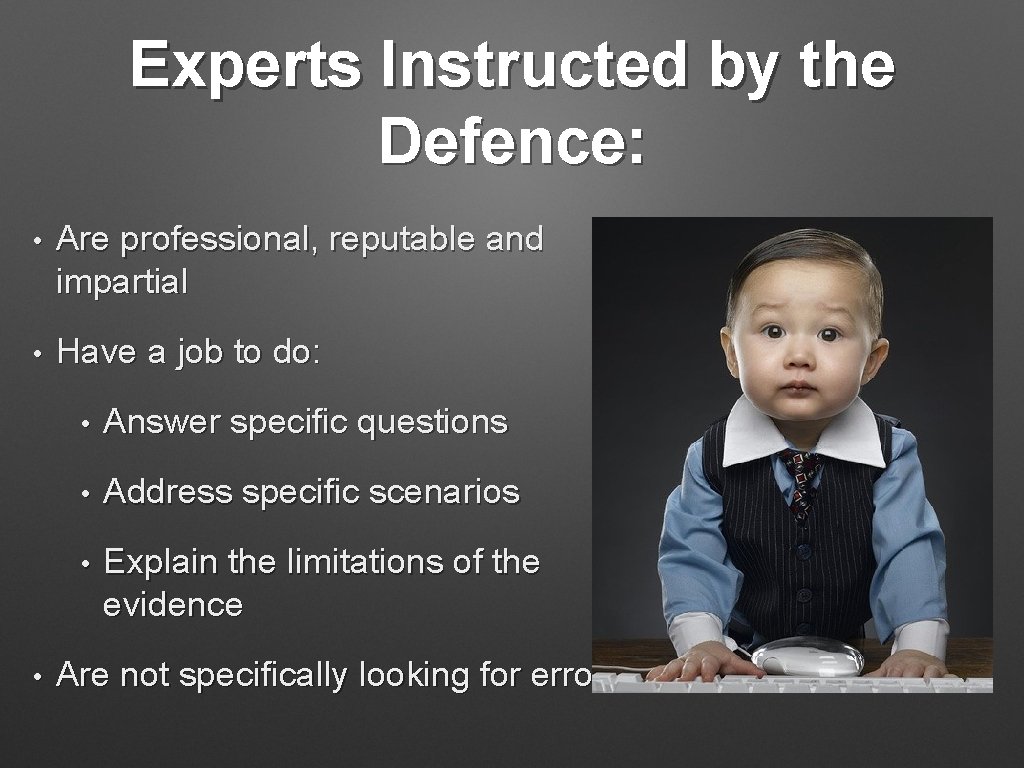 Experts Instructed by the Defence: • Are professional, reputable and impartial • Have a