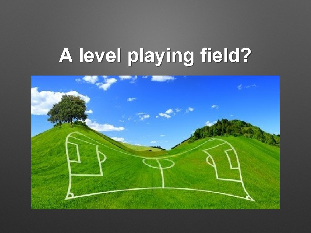 A level playing field? 