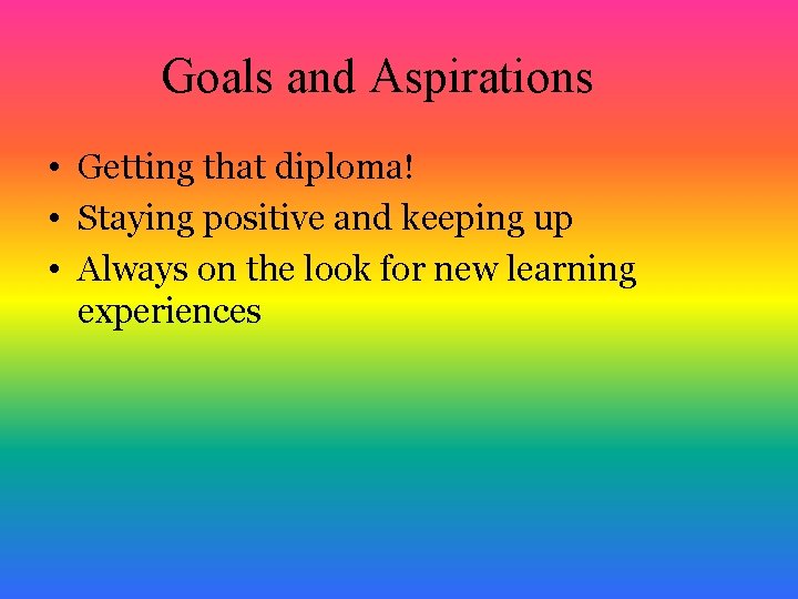 Goals and Aspirations • Getting that diploma! • Staying positive and keeping up •
