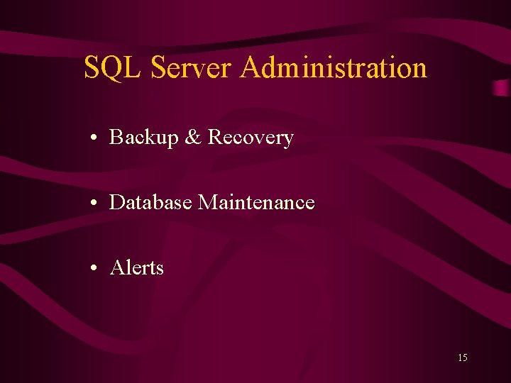SQL Server Administration • Backup & Recovery • Database Maintenance • Alerts 15 
