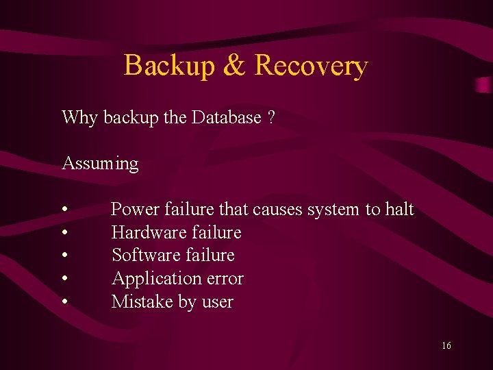 Backup & Recovery Why backup the Database ? Assuming • • • Power failure