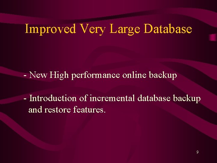 Improved Very Large Database - New High performance online backup - Introduction of incremental
