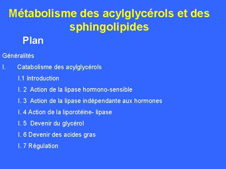 Métabolisme des acylglycérols et des sphingolipides Plan Généralités I. Catabolisme des acylglycérols I. 1