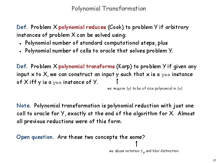 Polynomial Transformation Def. Problem X polynomial reduces (Cook) to problem Y if arbitrary instances