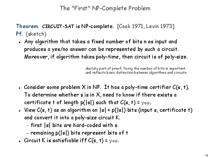 The "First" NP-Complete Problem Theorem. CIRCUIT-SAT is NP-complete. [Cook 1971, Levin 1973] Pf. (sketch)