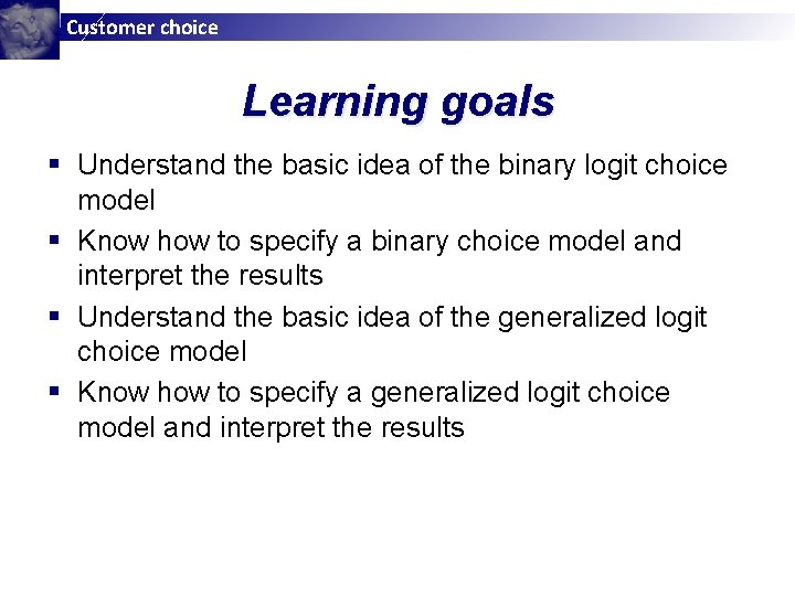 Customer choice Learning goals § Understand the basic idea of the binary logit choice Customer choice Learning goals § Understand the basic idea of the binary logit choice