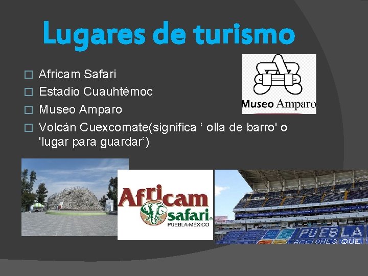 Lugares de turismo Africam Safari � Estadio Cuauhtémoc � Museo Amparo � Volcán Cuexcomate(significa