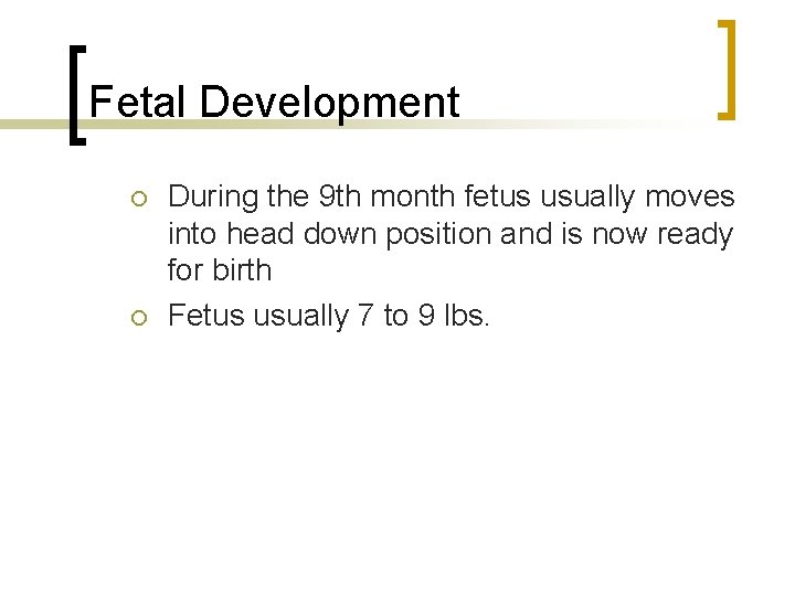 Fetal Development During the 9 th month fetus usually moves into head down position