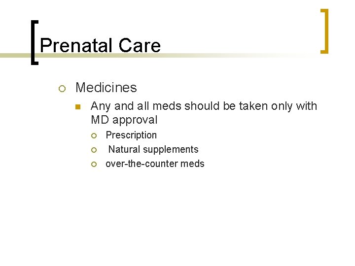 Prenatal Care Medicines Any and all meds should be taken only with MD approval