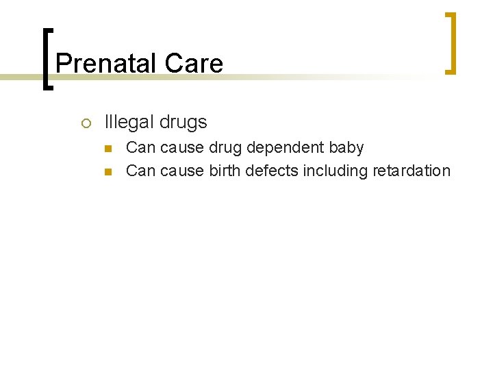 Prenatal Care Illegal drugs Can cause drug dependent baby Can cause birth defects including