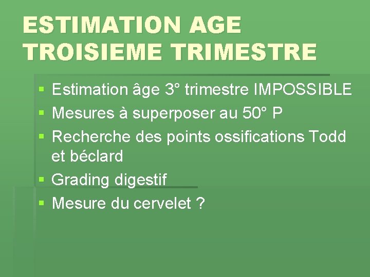 ESTIMATION AGE TROISIEME TRIMESTRE § § § Estimation âge 3° trimestre IMPOSSIBLE Mesures à