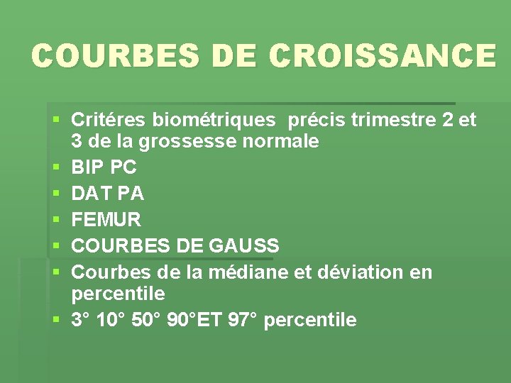 COURBES DE CROISSANCE § Critéres biométriques précis trimestre 2 et 3 de la grossesse