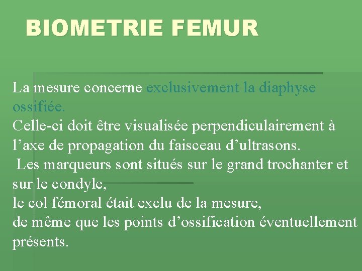 BIOMETRIE FEMUR La mesure concerne exclusivement la diaphyse ossifiée. Celle-ci doit être visualisée perpendiculairement