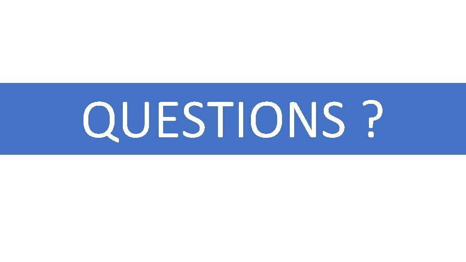 QUESTIONS ? 