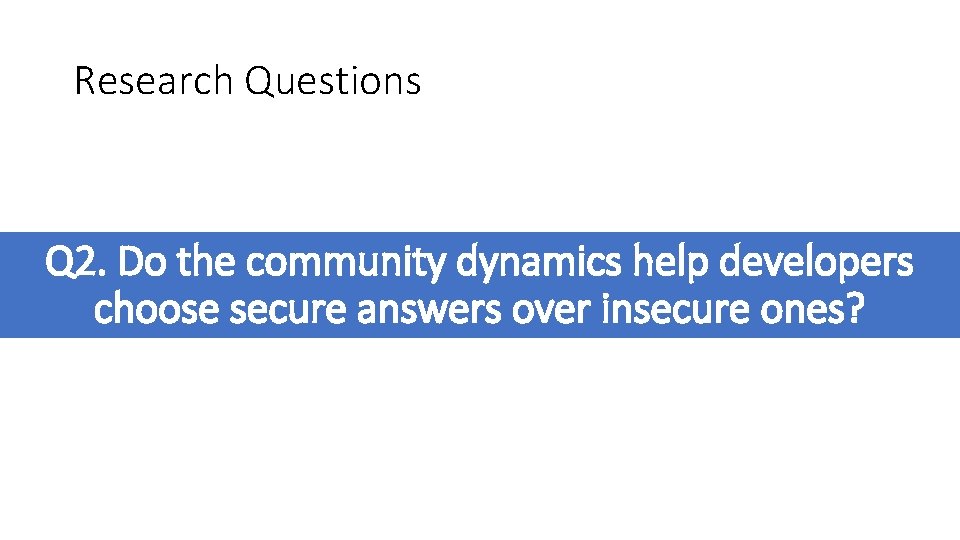 Research Questions Q 2. Do the community dynamics help developers choose secure answers over