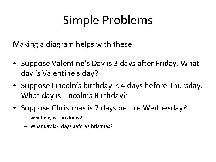 Simple Problems Making a diagram helps with these. • Suppose Valentine’s Day is 3