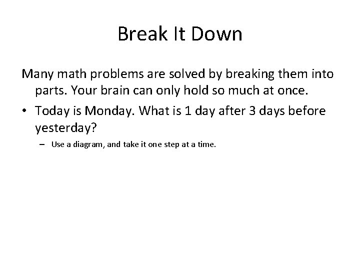 Break It Down Many math problems are solved by breaking them into parts. Your